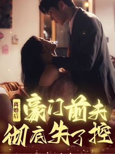 离婚后豪门前夫彻底失了控第41-60集